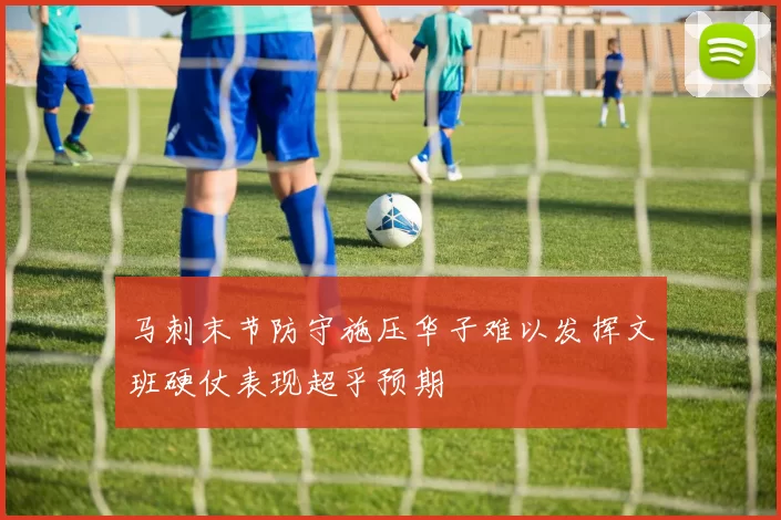 马刺末节防守施压华子难以发挥文班硬仗表现超乎预期